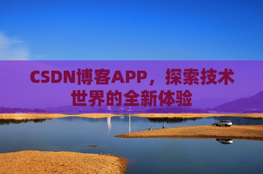 CSDN博客APP，探索技术世界的全新体验